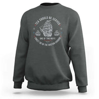 Tea Should Be Served In The Boston Harbor Sweatshirt Funny Sarcastic American History
