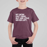 My Mom Isn't Here But Her Love Never Left T Shirt For Kid Emotional Mother Memorial Tribute
