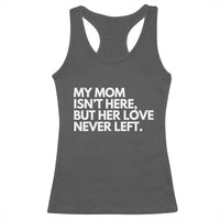 My Mom Isn't Here But Her Love Never Left Racerback Tank Top Emotional Mother Memorial Tribute