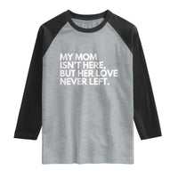 My Mom Isn't Here But Her Love Never Left Raglan Shirt Emotional Mother Memorial Tribute