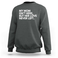 My Mom Isn't Here But Her Love Never Left Sweatshirt Emotional Mother Memorial Tribute