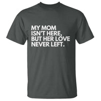 My Mom Isn't Here But Her Love Never Left T Shirt Emotional Mother Memorial Tribute