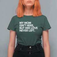 My Mom Isn't Here But Her Love Never Left T Shirt For Women Emotional Mother Memorial Tribute