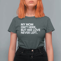 My Mom Isn't Here But Her Love Never Left T Shirt For Women Emotional Mother Memorial Tribute