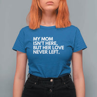 My Mom Isn't Here But Her Love Never Left T Shirt For Women Emotional Mother Memorial Tribute