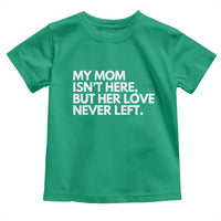 My Mom Isn't Here But Her Love Never Left Toddler T Shirt Emotional Mother Memorial Tribute