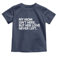 My Mom Isn't Here But Her Love Never Left Toddler T Shirt Emotional Mother Memorial Tribute