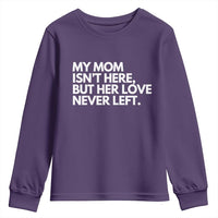 My Mom Isn't Here But Her Love Never Left Youth Sweatshirt Emotional Mother Memorial Tribute