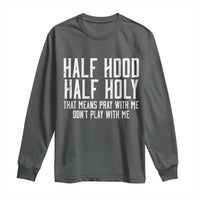 Funny Distressed Sassy Christian Long Sleeve Shirt Half Hood Half Holy Pray With Me Don't Play With Me