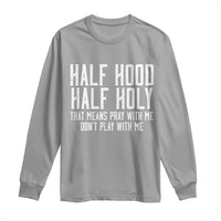 Funny Distressed Sassy Christian Long Sleeve Shirt Half Hood Half Holy Pray With Me Don't Play With Me