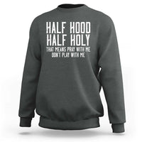Funny Distressed Sassy Christian Sweatshirt Half Hood Half Holy Pray With Me Don't Play With Me