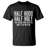 Funny Distressed Sassy Christian T Shirt Half Hood Half Holy Pray With Me Don't Play With Me