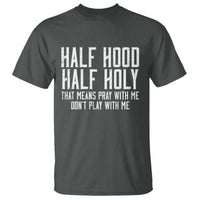 Funny Distressed Sassy Christian T Shirt Half Hood Half Holy Pray With Me Don't Play With Me