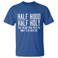 Funny Distressed Sassy Christian T Shirt Half Hood Half Holy Pray With Me Don't Play With Me