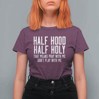 Funny Distressed Sassy Christian T Shirt For Women Half Hood Half Holy Pray With Me Don't Play With Me