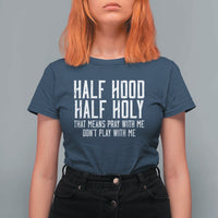 Funny Distressed Sassy Christian T Shirt For Women Half Hood Half Holy Pray With Me Don't Play With Me