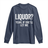 Funny Adult Humor Pun Sarcastic Drinking Long Sleeve Shirt Liquor Yeah If She'll Let Me