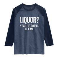 Funny Adult Humor Pun Sarcastic Drinking Raglan Shirt Liquor Yeah If She'll Let Me