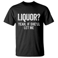 Funny Adult Humor Pun Sarcastic Drinking T Shirt Liquor Yeah If She'll Let Me