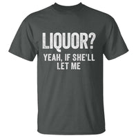 Funny Adult Humor Pun Sarcastic Drinking T Shirt Liquor Yeah If She'll Let Me