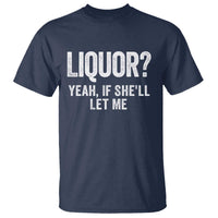 Funny Adult Humor Pun Sarcastic Drinking T Shirt Liquor Yeah If She'll Let Me
