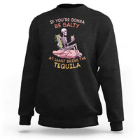 Funny Drinking Skeleton Sweatshirt If You're Gonna Be Salty At Least Bring The Tequila Lover - Wonder Print Shop
