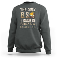 Funny Liquor Lover Sweatshirt The Only B.S. I Need Is Booze & Sunshine Spirit - Wonder Print Shop