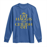 Eat Haggis and Ceilidh On Scotland Things Long Sleeve Shirt Funny Scottish Culture Heritage Pride