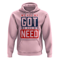 We All We Got We All We Need Motivational Hoodie Minimalist Bold Sports Style