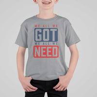 We All We Got We All We Need Motivational T Shirt For Kid Minimalist Bold Sports Style