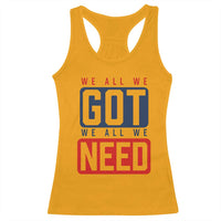 We All We Got We All We Need Motivational Racerback Tank Top Minimalist Bold Sports Style