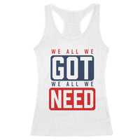 We All We Got We All We Need Motivational Racerback Tank Top Minimalist Bold Sports Style