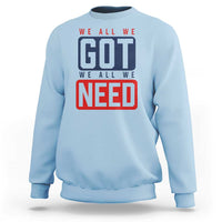 We All We Got We All We Need Motivational Sweatshirt Minimalist Bold Sports Style