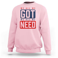 We All We Got We All We Need Motivational Sweatshirt Minimalist Bold Sports Style