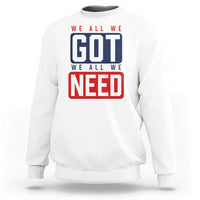 We All We Got We All We Need Motivational Sweatshirt Minimalist Bold Sports Style