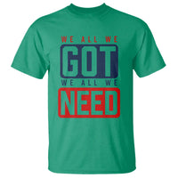 We All We Got We All We Need Motivational T Shirt Minimalist Bold Sports Style