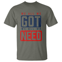 We All We Got We All We Need Motivational T Shirt Minimalist Bold Sports Style