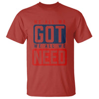 We All We Got We All We Need Motivational T Shirt Minimalist Bold Sports Style