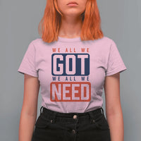 We All We Got We All We Need Motivational T Shirt For Women Minimalist Bold Sports Style