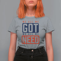 We All We Got We All We Need Motivational T Shirt For Women Minimalist Bold Sports Style