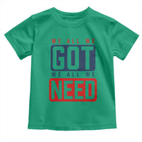 We All We Got We All We Need Motivational Toddler T Shirt Minimalist Bold Sports Style