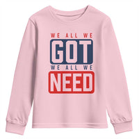 We All We Got We All We Need Motivational Youth Sweatshirt Minimalist Bold Sports Style