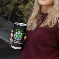 Earth Day Is Every Day Tumbler Cup Now More Than Ever