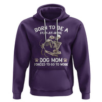 Dog Mom Hoodie Born To Be A Stay At Home Dog Mom Forced To Go To Work - Wonder Print Shop
