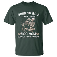 Dog Mom T Shirt Born To Be A Stay At Home Dog Mom Forced To Go To Work - Wonder Print Shop