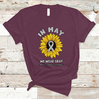 Brain Cancer T Shirt In May We Wear Gray Brain Cancer Awareness Month Sunflower - Wonder Print Shop