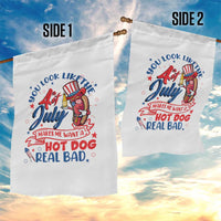 Funny 4th Of July Garden Flag You Look Like The Fourth Of July Makes Me Want A Hot Dog Real Bad