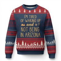 Funny Im Tired Of Waking Up And Not Being In Arizona Graphic Ugly Christmas Sweater Desert Vacation Nostalgia Souvenir