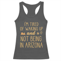 Funny Im Tired Of Waking Up And Not Being In Arizona Graphic Racerback Tank Top Desert Vacation Nostalgia Souvenir