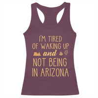 Funny Im Tired Of Waking Up And Not Being In Arizona Graphic Racerback Tank Top Desert Vacation Nostalgia Souvenir